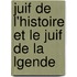 Juif de L'Histoire Et Le Juif de La Lgende