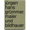 Jürgen Hans Grümmer. Maler und Bildhauer door Onbekend