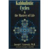 Kabbalistic Cycles And The Mastery Of Life door Joseph C. Lisiewski