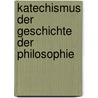 Katechismus Der Geschichte Der Philosophie by Friedrich Kirchner