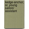 Kedge-Anchor; Or, Young Sailors' Assistant door William N. Brady