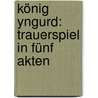 König Yngurd: Trauerspiel In Fünf Akten door Adolph Müllner