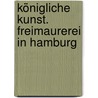 Königliche Kunst. Freimaurerei in Hamburg by Unknown