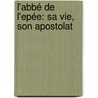 L'Abbé De L'Epée: Sa Vie, Son Apostolat by Ferdinand Berthier