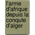 L'Arme D'Afrique Depuis La Conqute D'Alger