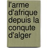 L'Arme D'Afrique Depuis La Conqute D'Alger door Ferdinand-D�Sir� Quesnoy