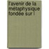 L'Avenir De La Métaphysique Fondée Sur L