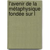 L'Avenir De La Métaphysique Fondée Sur L door Alfred Fouillï¿½E