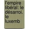L'Empire Libéral: Le Désarroi. Le Luxemb door Onbekend