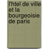 L'Htel de Ville Et La Bourgeoisie de Paris by F. Rittiez