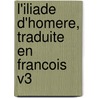 L'Iliade D'Homere, Traduite En Francois V3 door Anne Dacier Homerus