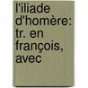 L'Iliade D'Homère: Tr. En François, Avec door Homeros