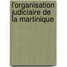 L'Organisation Judiciaire de La Martinique door P. George