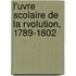 L'Uvre Scolaire de La Rvolution, 1789-1802