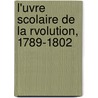 L'Uvre Scolaire de La Rvolution, 1789-1802 by Ernest Allain