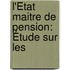 L'État Maitre De Pension: Étude Sur Les