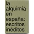 La Alquimia En España: Escritos Inéditos