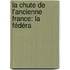 La Chute De L'Ancienne France: La Fédéra