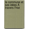 La Commune Et Ses Idées À Travers L'Hist by Edgar Bourloton