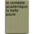 La Comédie Académique: La Belle Paule