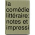 La Comédie Littéraire: Notes Et Impressi