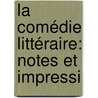La Comédie Littéraire: Notes Et Impressi by Adolphe Brisson