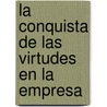 La Conquista de Las Virtudes En La Empresa door Patricia Debeljuh