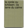 La Corée Ou Tchösen: (La Terre Du Calme by Charles Chaillï¿½-Long