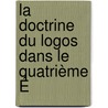 La Doctrine Du Logos Dans Le Quatrième É door Jean R�Ville