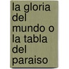 La Gloria del Mundo O La Tabla del Paraiso by R. Valensis