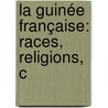 La Guinée Française: Races, Religions, C door Andr� Arcin