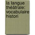 La Langue Théâtrale: Vocabulaire Histori