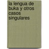 La Lengua de Buka y Otros Casos Singulares by Carlos Mellizo