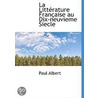 La Littérature Française Au Dix-Neuvieme door Paul Albert