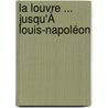 La Louvre ... Jusqu'À Louis-Napoléon by Charles De Beuve