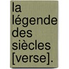 La Légende Des Siècles [Verse]. by Victor Marie Hugo