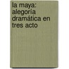La Maya: Alegoría Dramática En Tres Acto by Leopoldo Cano y. Masas