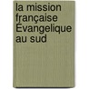 La Mission Française Évangelique Au Sud door Th�Ophile Jousse