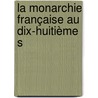 La Monarchie Française Au Dix-Huitième S door Louis Joseph M. Carn