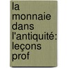 La Monnaie Dans L'Antiquité: Leçons Prof door Fran?ois Lenormant