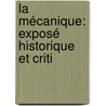 La Mécanique: Exposé Historique Et Criti by Ernst Mach