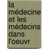La Médecine Et Les Médecins Dans L'Oeuvr by Paul Caujole