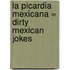La Picardia Mexicana = Dirty Mexican Jokes