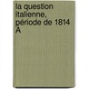 La Question Italienne, Période De 1814 À door Georges Giacometti