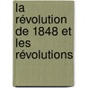 La Révolution De 1848 Et Les Révolutions door Georges Franois Renard
