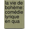 La Vie De Bohème: Comédie Lyrique En Qua by Giuseppe Giacosa