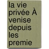 La Vie Privée À Venise Depuis Les Premie by Pompeo Molmenti