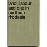 Land, Labour And Diet In Northern Rhodesia door Audrey I. Richards