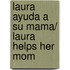 Laura ayuda a su mama/ Laura Helps Her Mom