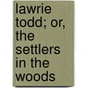 Lawrie Todd; Or, The Settlers In The Woods door John Galt
